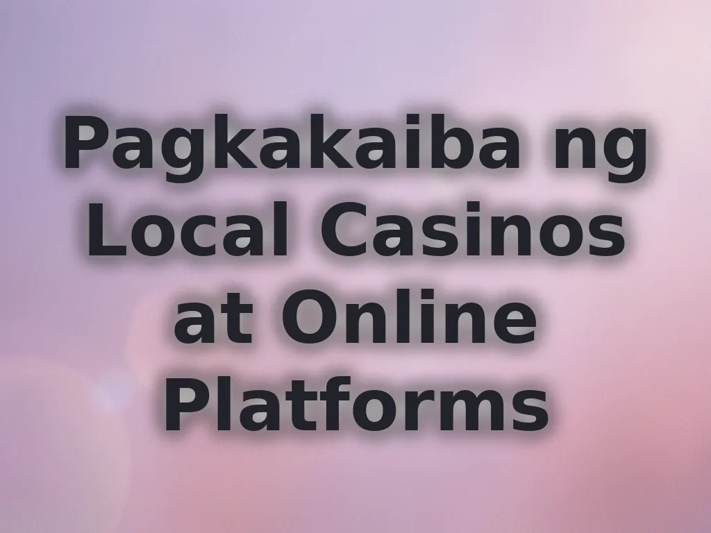 Pagkakaiba ng Local Casinos at Online Platforms