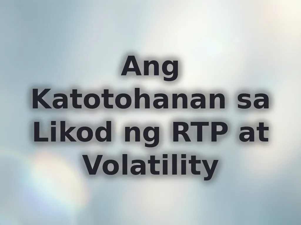 Ang Katotohanan sa Likod ng RTP at Volatility